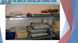 WHAT ARE THE RISKS OF COOLING AND STORING FOOD
LIKE THIS?
 