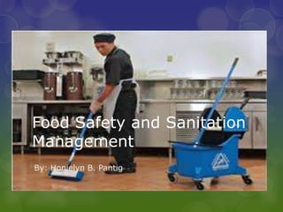 Food Safety and Sanitation
Management
By: Honielyn B. Pantig
 