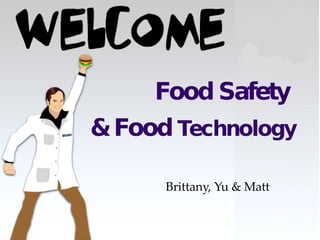 Food Safety
&Food Technology
Brittany, Yu & Matt
 
