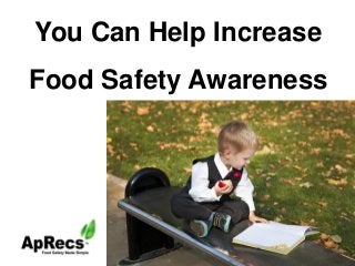 You Can Help Increase
Food Safety Awareness

Seamlessly Integrated Food Safety Awareness™
www.ApRecs.com

08/14/2013
© Centricity, LLC

 