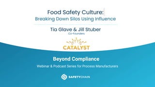 BEYOND COMPLIANCE
Beyond Compliance
Webinar & Podcast Series for Process Manufacturers
Food Safety Culture:
Breaking Down Silos Using Influence
Tia Glave & Jill Stuber
Co-Founders
 