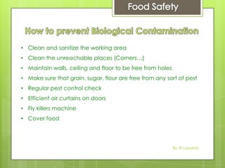 • Clean and sanitize the working area
• Clean the unreachable places (Corners…)
• Maintain walls, ceiling and floor to be free from holes
• Make sure that grain, sugar, flour are free from any sort of pest
• Regular pest control check
• Efficient air curtains on doors
• Fly killers machine
• Cover food
By JP Lawand
 
