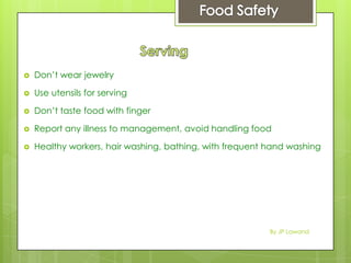  Don’t wear jewelry
 Use utensils for serving
 Don’t taste food with finger
 Report any illness to management, avoid handling food
 Healthy workers, hair washing, bathing, with frequent hand washing
By JP Lawand
 