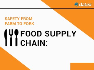 FOOD SUPPLY
CHAIN:
SAFETY FROM
FARM TO FORK
 