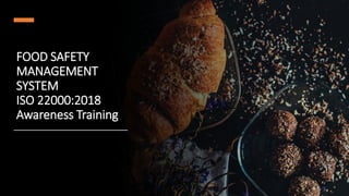FOOD SAFETY
MANAGEMENT
SYSTEM
ISO 22000:2018
Awareness Training
 
