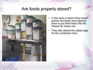 Are foods properly stored? In this area is where they would portion the foods and organize them to put them back into the freezer for future use. They also stored the safety tags for the containers here. 