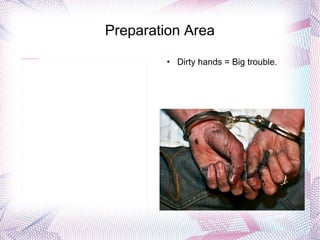 Preparation Area Dirty hands = Big trouble. 