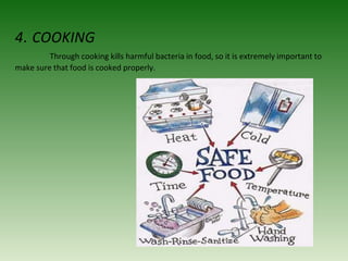 4. COOKING
Through cooking kills harmful bacteria in food, so it is extremely important to
make sure that food is cooked properly.
 