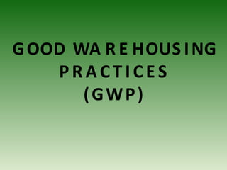 GOOD WA R E HOUS ING
P R A C T I C E S
(GWP)
 