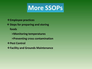 More SSOPs
❖Employee practices
❖Steps for preparing and storing
foods
»Monitoring temperatures
»Preventing cross contamination
❖Pest Control
❖Facility and Grounds Maintenance
 