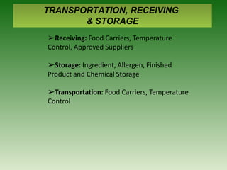 TRANSPORTATION, RECEIVING
& STORAGE
➢Receiving: Food Carriers, Temperature
Control, Approved Suppliers
➢Storage: Ingredient, Allergen, Finished
Product and Chemical Storage
➢Transportation: Food Carriers, Temperature
Control
 