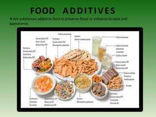 ❖Are substances added to food to preserve flavor or enhance its taste and
appearance.
FOOD ADDITIVES
 