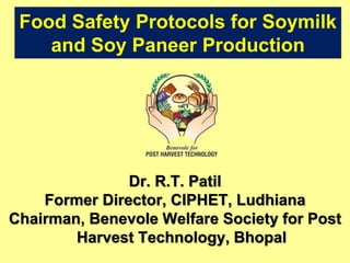 Food Safety Protocols for Soymilk
and Soy Paneer Production
Dr. R.T. Patil
Former Director, CIPHET, Ludhiana
Chairman, Benevole Welfare Society for Post
Harvest Technology, Bhopal
 