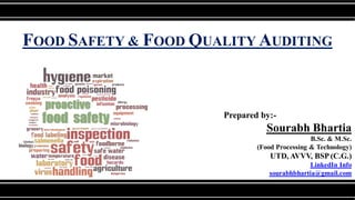 FOOD SAFETY & FOOD QUALITY AUDITING
Prepared by:-
Sourabh Bhartia
B.Sc. & M.Sc.
(Food Processing & Technology)
UTD, AVVV, BSP (C.G.)
LinkedIn Info
sourabhbhartia@gmail.com
 