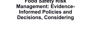 Food Safety Risk
Management: Evidence-
Informed Policies and
Decisions, Considering
 