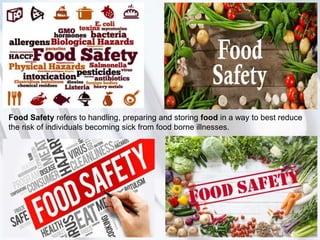 1
Food Safety refers to handling, preparing and storing food in a way to best reduce
the risk of individuals becoming sick from food borne illnesses.
 