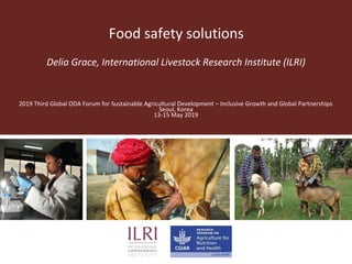 Food safety solutions
Delia Grace, International Livestock Research Institute (ILRI)
2019 Third Global ODA Forum for Sustainable Agricultural Development – Inclusive Growth and Global Partnerships
Seoul, Korea
13-15 May 2019
 