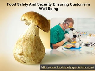Food Safety And Security Ensuring Customer’s
Well Being
http://www.foodsafetyspecialists.com/
 
