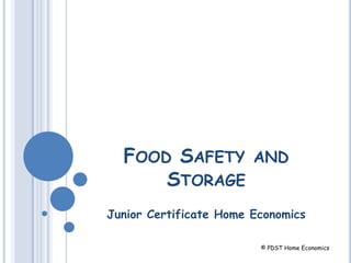 FOOD SAFETY AND
STORAGE
Junior Certificate Home Economics
© PDST Home Economics
 