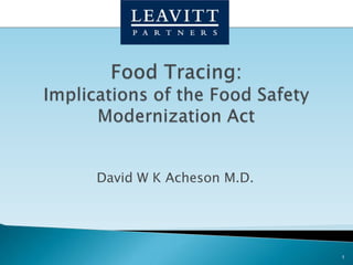 Food Tracing: Implications of the Food Safety Modernization Act David W K Acheson M.D. 1 