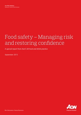 Food safety – Managing risk
and restoring confidence
A special report from Aon’s UK food and drink practice
September 2015	
Aon Risk Solutions
National | Food & Drink Practice
Risk. Reinsurance. Human Resources.
 