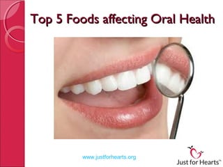 Top 5 Foods affecting Oral Health

www.justforhearts.org

 