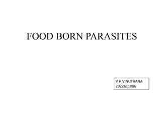FOOD BORN PARASITES
V H VINUTHANA
2022611006
 