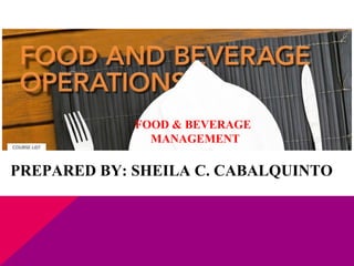 PREPARED BY: SHEILA C. CABALQUINTO
FOOD & BEVERAGE
MANAGEMENT
 