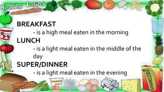 MIRIENDA CENA
-is a combination of mid-afternoon snack
and supper
SNACK
-Is the light meal eaten between meals
BRUNCH
-is ...