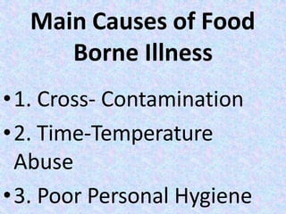 Main Causes of Food
Borne Illness
•1. Cross- Contamination
•2. Time-Temperature
Abuse
•3. Poor Personal Hygiene
 