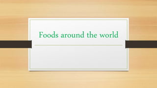 Foods around the world
 