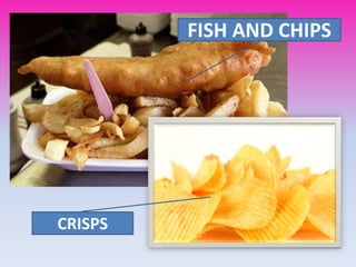 FISH AND CHIPS
CRISPS