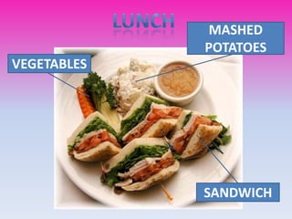 MASHED
POTATOES
VEGETABLES
SANDWICH
