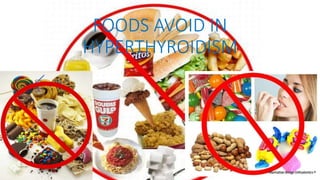 FOODS AVOID IN
HYPERTHYROIDISM
 