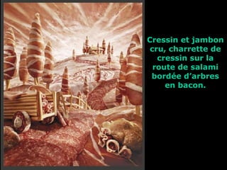Cressin et jambon cru, charrette de cressin sur la route de salami bordée d’arbres en bacon. 