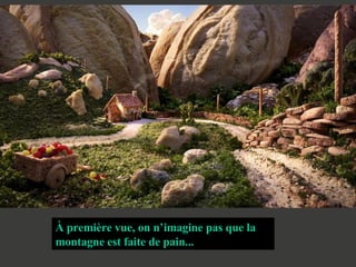 À première vue, on n’imagine pas que la montagne est faite de pain... 