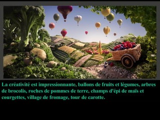 La créativité est impressionnante, ballons de fruits et légumes, arbres de brocolis, roches de pommes de terre, champs d'épi de maïs et courgettes, village de fromage, tour de carotte. 