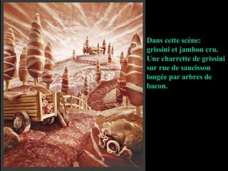Dans cette scène:  grissini et jambon cru. Une charrette de grissini sur rue de saucisson longée par arbres de bacon. 
