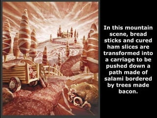 In this mountain scene, bread sticks and cured ham slices are transformed into a carriage to be pushed down a path made of salami bordered by trees made bacon. 