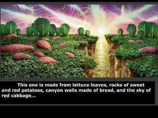 This one is made from lettuce leaves, rocks of sweet and red potatoes, canyon walls made of bread, and the sky of red cabbage... 