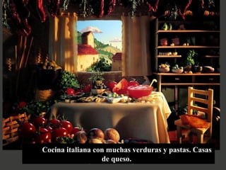 Cocina italiana con muchas verduras y pastas. Casas
de queso.

 