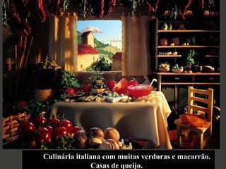 Culinária italiana com muitas verduras e macarrão.
Casas de queijo.
 