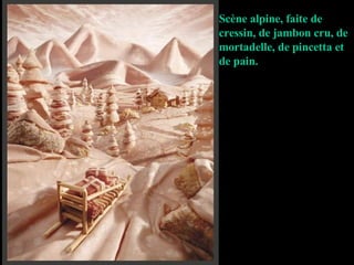 Scène alpine, faite de cressin, de jambon cru, de mortadelle, de pincetta et de pain. 