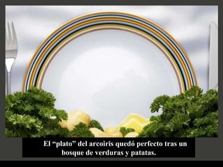 El “plato” del arcoiris quedó perfecto tras un bosque de verduras y patatas. 