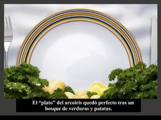 El “plato” del arcoiris quedó perfecto tras un bosque de verduras y patatas. 