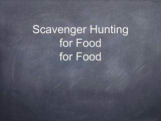 Scavenger Hunting
for Food
for Food
 