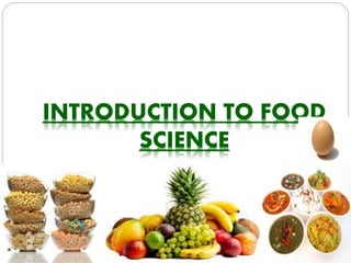 INTRODUCTION TO FOOD
SCIENCE
 