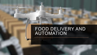 FOOD DELIVERY AND
AUTOMATION
1
 