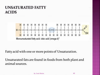 Fattyacid with one or more points of Unsaturation.
Unsaturated fats are found in foods from both plantand
animal sources.
60By: Swati Bhatia
 