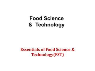 Food Science
& Technology
Essentials of Food Science &
Technology(FST)
 